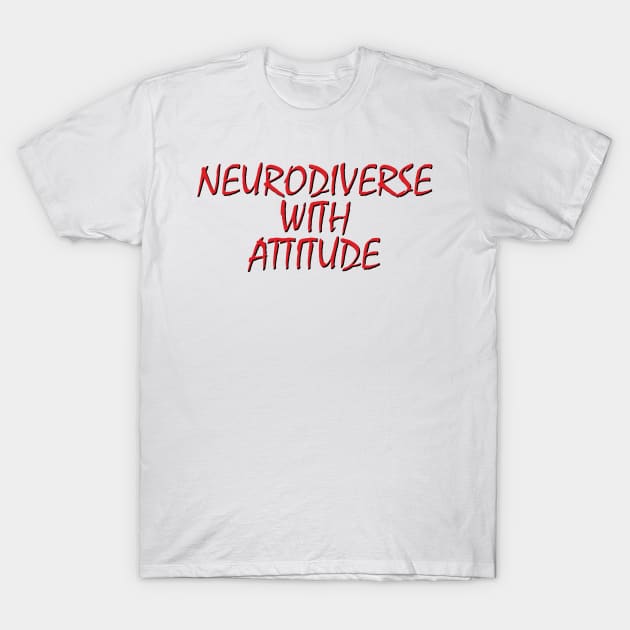 Neurodiverse With Attitude T-Shirt by artpirate